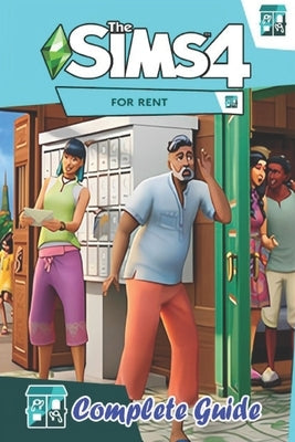 The Sims 4: For Rent Complete Guide and Walkthrough: Tips, Tricks, and Strategies by Ronald C Taylor