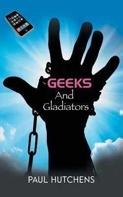 Geeks and Gladiators by Hutchens, Paul