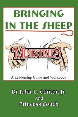 Bringing in the Sheep Ministries: A Leadership Guide and Workbook by Clinton, John L., Jr.