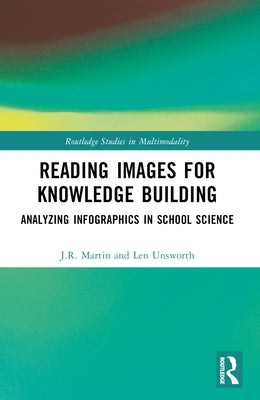 Reading Images for Knowledge Building: Analyzing Infographics in School Science by Martin, J. R.