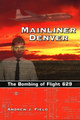 Mainliner Denver: The Bombing of Flight 629 by Field, Andrew J.