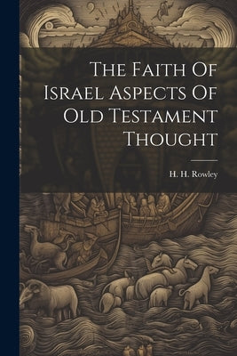 The Faith Of Israel Aspects Of Old Testament Thought by H H Rowley