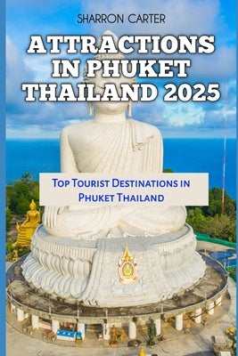 Attractions in Phuket Thailand 2025: Top Tourist Destinations in Phuket Thailand by Carter, Sharron