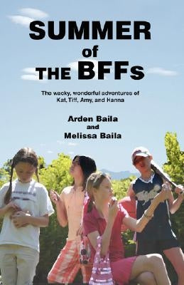 Summer of the Bffs: The Wacky, Wonderful Adventures of Kat, TIFF, Amy, and Hanna by Baila, Melissa F.