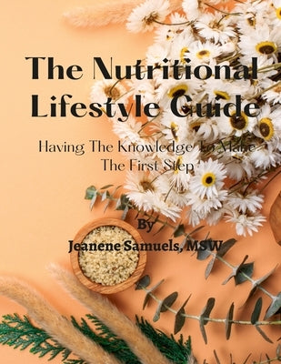 The Nutritional Lifestyle Guide: Having the Knowledge to Make the First Step by Samuels, Jeanene