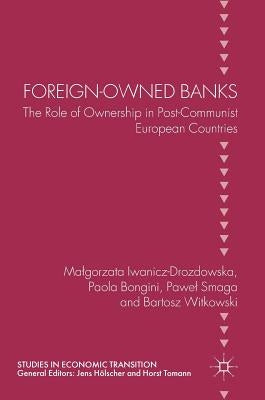 Foreign-Owned Banks: The Role of Ownership in Post-Communist European Countries by Iwanicz-Drozdowska, Malgorzata