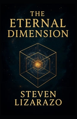 The Eternal Dimension: The Reason Before Reality by Lizarazo, Steven