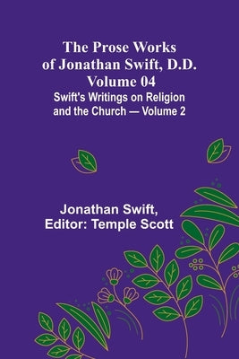 The Prose Works of Jonathan Swift, D.D. - Volume 04; Swift's Writings on Religion and the Church - Volume 2 by Swift, Jonathan