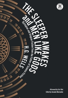 The Sleeper Awakes & Men Like Gods: Dystopian & Utopian Fiction from the Father of Science Fiction by Wells, H. G.