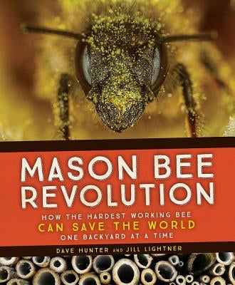 Mason Bee Revolution: How the Hardest Working Bee Can Save the World - One Backyard at a Time by Hunter, Dave
