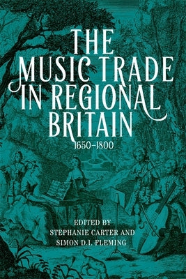 The Music Trade in Regional Britain, 1650-1800 by Carter, Stephanie