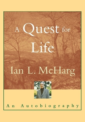 A Quest for Life: An Autobiography by McHarg, Ian L.