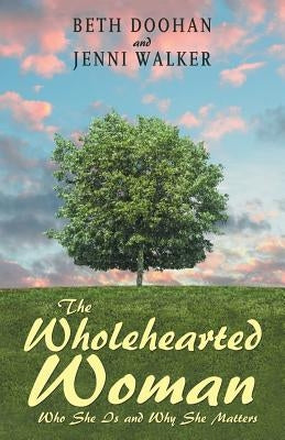 The Wholehearted Woman: Who She Is and Why She Matters by Doohan, Beth