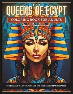 Queens of Egypt: A Coloring Book for Adults to Increase Relaxation, Empowerment and Higher Self Manifestation: Filled with the Egyptian by Restrepo, Margarita