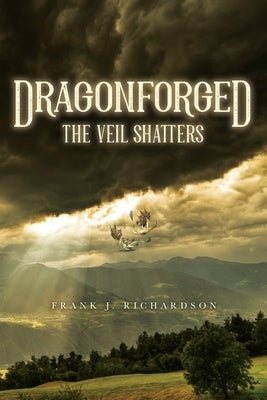 Dragonforged: The Veil Shatters by Richardson, Frank J.