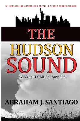 The Hudson Sound: Vinyl City Music Makers by Santiago, Abraham J.