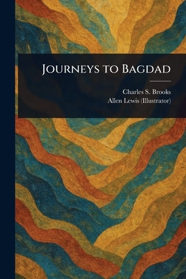 Journeys to Bagdad by Brooks, Charles S. (Charles Stephen)