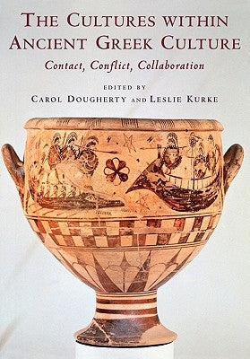 The Cultures Within Ancient Greek Culture: Contact, Conflict, Collaboration by Dougherty, Carol