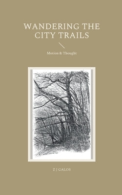 Wandering the City Trails: Motion & Thought by Galos, Z. J.