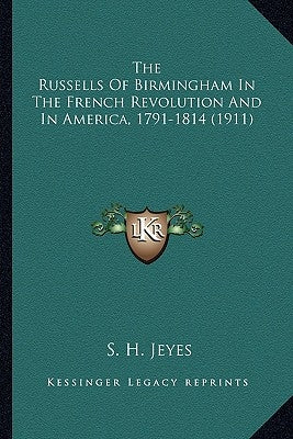 The Russells Of Birmingham In The French Revolution And In America, 1791-1814 (1911) by Jeyes, S. H.