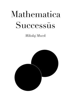Mathematica Successūs: A Formal Approach on Success, Systems and Self by Mocek, Mikolaj