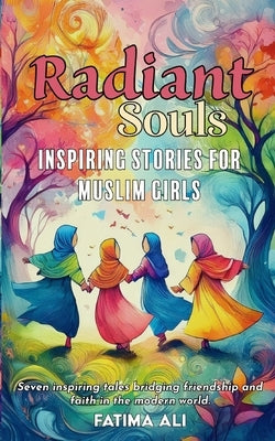 Radiant Souls: Inspiring Stories for Muslim Girls by Ali, Fatima