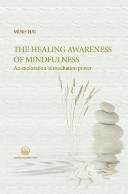 The Healing Awareness of Mindfulness: An Exploration of Meditation Power by Minh, Hai