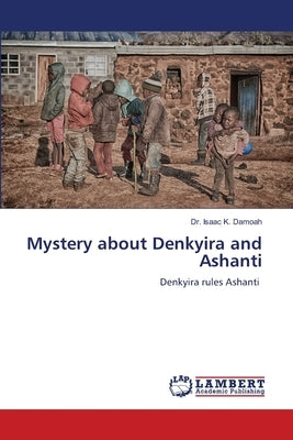 Mystery about Denkyira and Ashanti by Damoah, Isaac K.