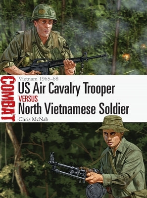 Us Air Cavalry Trooper Vs North Vietnamese Soldier: Vietnam 1965-68 by McNab, Chris