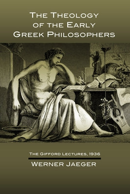 The Theology of the Early Greek Philosophers: The Gifford Lectures, 1936 by Jaeger, Werner