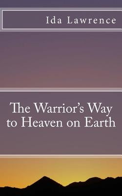 The Warrior's Way to Heaven on Earth by Lawrence, Ida