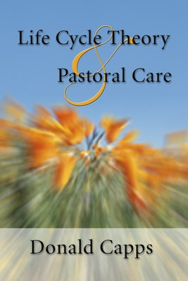 Life Cycle Theory and Pastoral Care by Capps, Donald