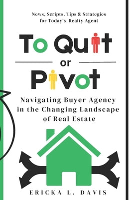 To Quit or Pivot: Navigating Buyer Agency in the Changing Landscape of Real Estate by Davis, Ericka L.