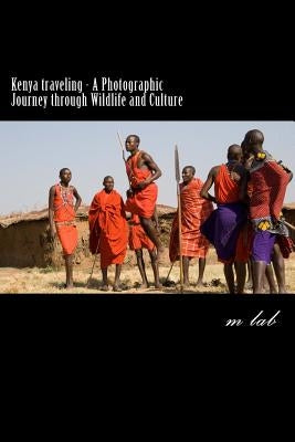 Kenya traveling - A Photographic Journey through Wildlife and Culture by Lab, M.