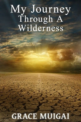 My Journey Through a Wilderness by Muigai, Grace