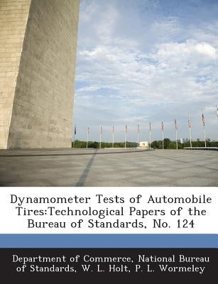 Dynamometer Tests of Automobile Tires: Technological Papers of the Bureau of Standards, No. 124 by Department of Commerce, National Bureau