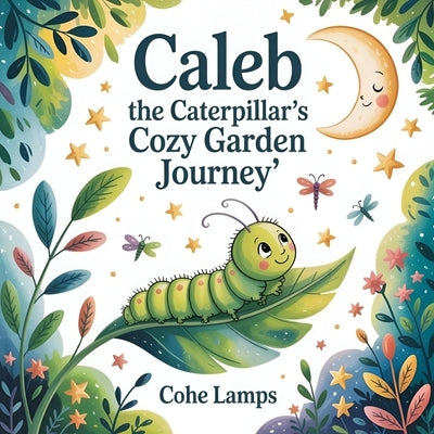 Caleb the Caterpillar's Cozy Garden Journey by Lamps, Cohe