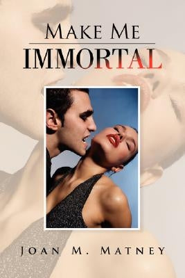 Make Me Immortal by Matney, Joan M.