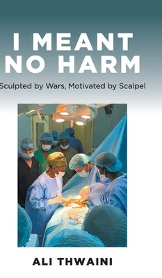 I Meant No Harm: Sculpted by Wars, Motivated by Scalpel by Thwaini, Ali