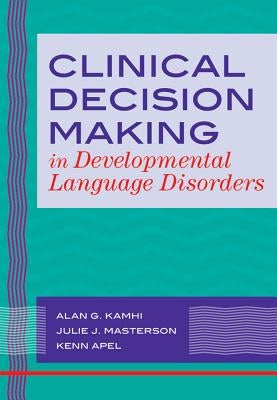 Clinical Decision Making in Developmental Language Disorders by Kamhi, Alan