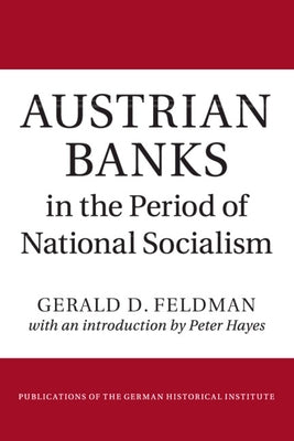 Austrian Banks in the Period of National Socialism by Feldman, Gerald D.