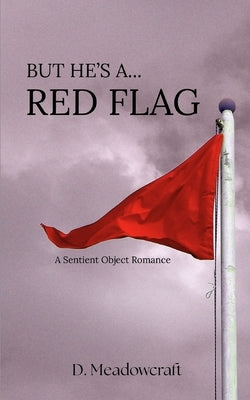 But He's a Red Flag: A Sentient Object Romance by Meadowcraft, D.