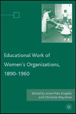 The Educational Work of Women's Organizations, 1890-1960 by Knupfer, A.