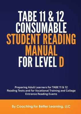 TABE 11 and 12 CONSUMABLE STUDENT READING MANUAL FOR LEVEL D by Coaching for Better Learning LLC