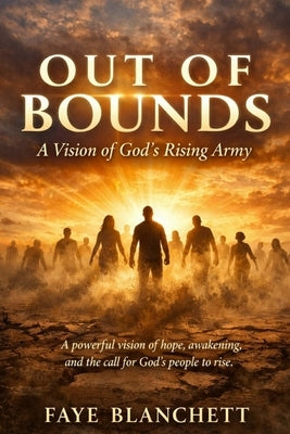 Out of Bounds: A Vision of God's Rising Army: A Powerful Vision of Hope, Awakening, and the Call for God's People to Rise by Blanchett, Faye