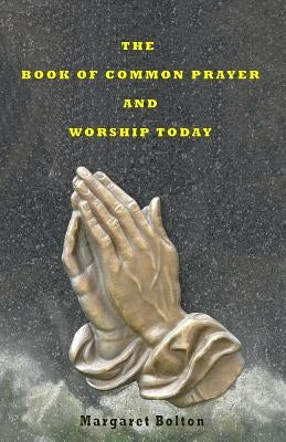 The Book of Common Prayer and Worship Today by Bolton, Margaret