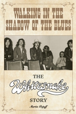 Walking in the Shadow of the Blues: The Whitesnake Story by Popoff