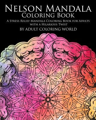 Nelson Mandala Coloring Book: A Stress Relief Mandala Coloring Book for Adults with a Hilarious Twist by World, Adult Coloring