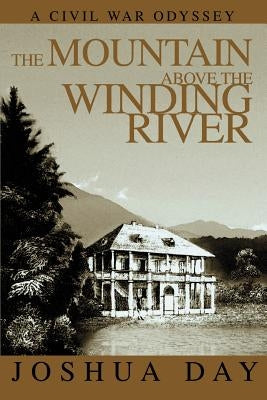 The Mountain Above the Winding River: A Civil War Odyssey by Day, Joshua