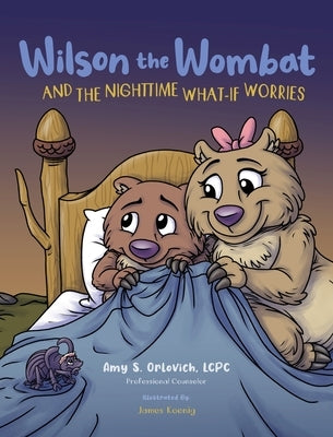 Wilson the Wombat and the Nighttime What-If Worries: A therapeutic book and a fun story to help support anxious and worried kids at bedtime. Written b by Orlovich, Amy S.